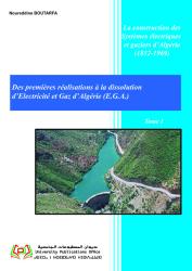 La construction des Systèmes électriques et gaziers d’Algérie (1852-1969) Des premières réalisations à la dissolution d’Electricité et Gaz d’Algérie (E.G.A.) TOME II