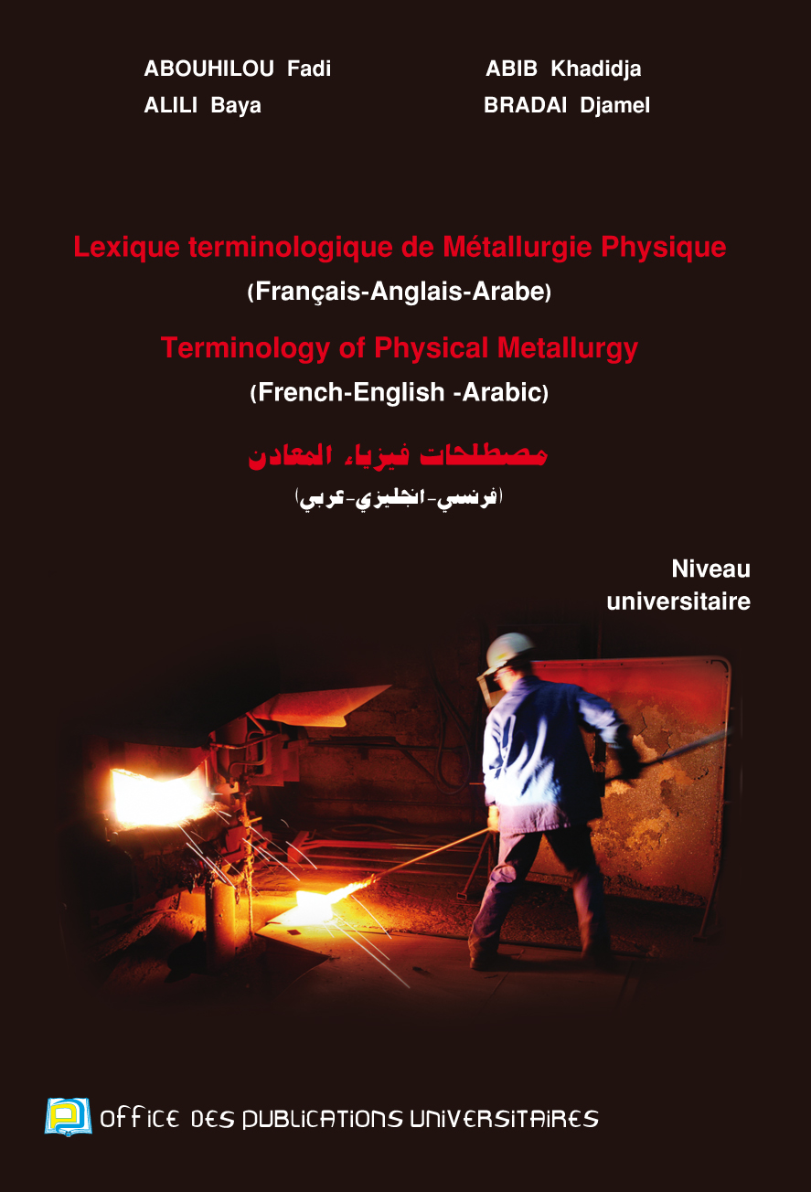 Lexique terminologique de métallurgie physique (Français-Anglais -Arabe) Terminology of Physical Metallurgy (French-English- Arabic) مصطلحات فيزياء المعادن (فرنسي -اجليزي-عربي)